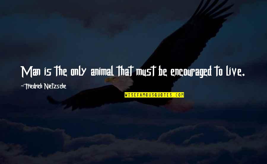 Firchau Cwc Quotes By Friedrich Nietzsche: Man is the only animal that must be