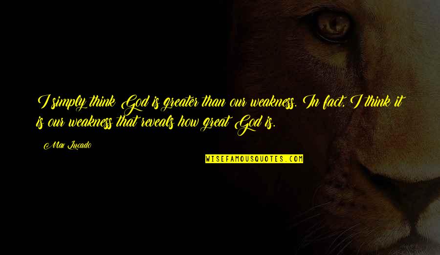 Fircrest Integration Quotes By Max Lucado: I simply think God is greater than our