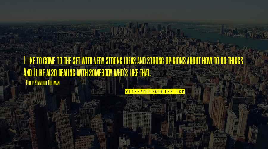 Firdausi Firdaus Quotes By Philip Seymour Hoffman: I like to come to the set with Firdausi Firdaus Quotes By Philip Seymour Hoffman: I like to come to the set with