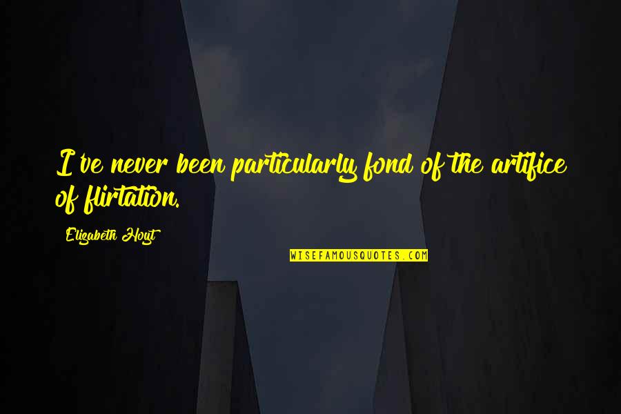 Firdavs N Quotes By Elizabeth Hoyt: I've never been particularly fond of the artifice Firdavs N Quotes By Elizabeth Hoyt: I've never been particularly fond of the artifice