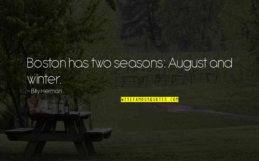 Firdavsi Quotes By Billy Herman: Boston has two seasons: August and winter. Firdavsi Quotes By Billy Herman: Boston has two seasons: August and winter.
