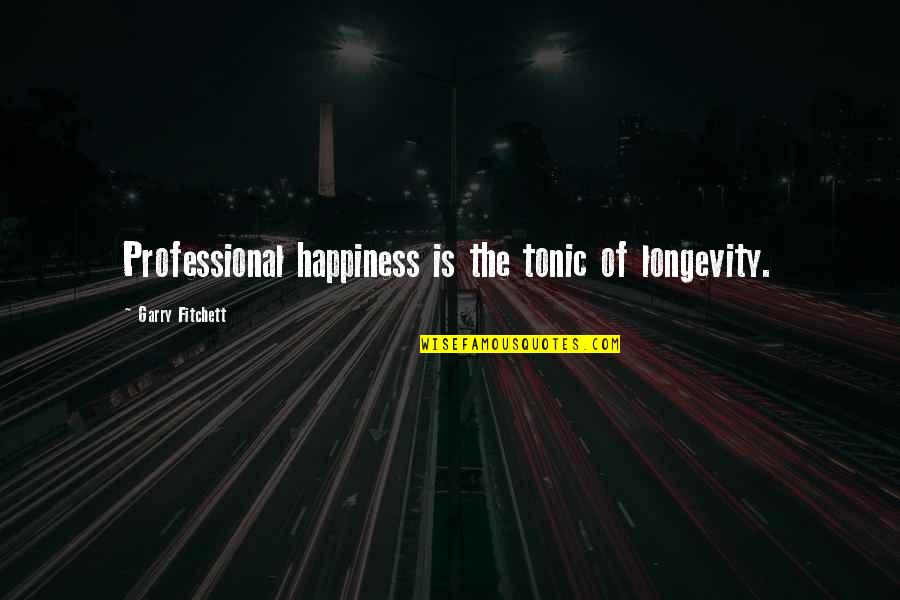 Firdaws Yad Quotes By Garry Fitchett: Professional happiness is the tonic of longevity.