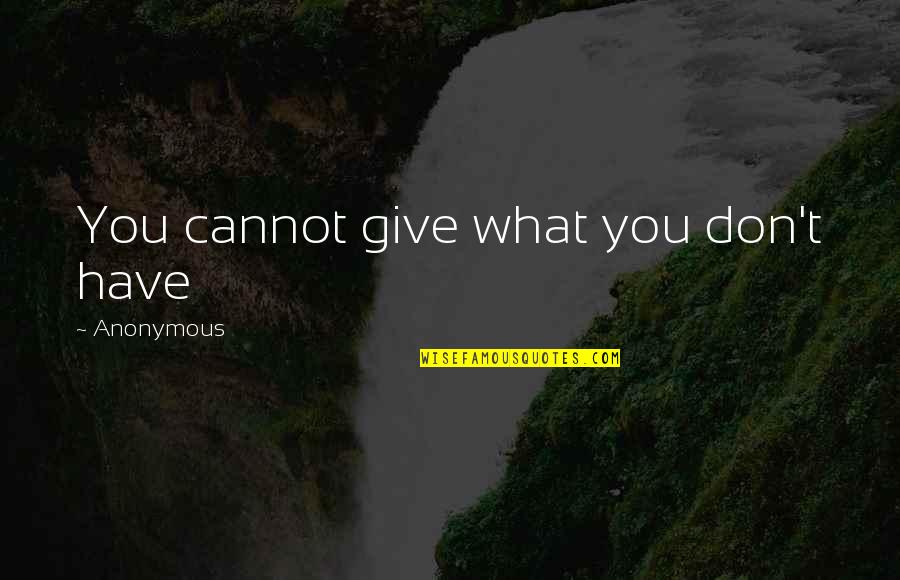 Firdovsi Tar Quotes By Anonymous: You cannot give what you don't have Firdovsi Tar Quotes By Anonymous: You cannot give what you don't have