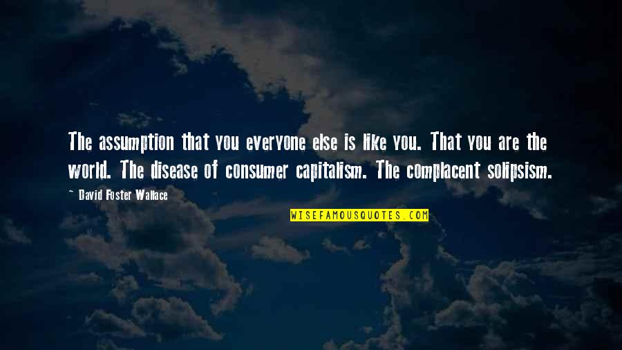 Fire Accidents Quotes By David Foster Wallace: The assumption that you everyone else is like