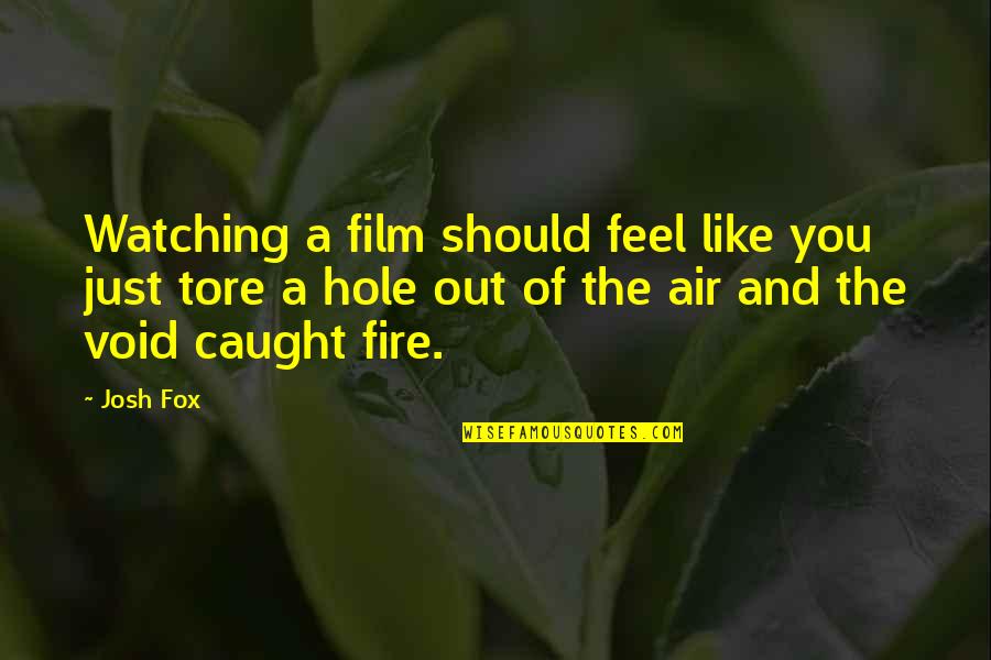 Fire Air Quotes By Josh Fox: Watching a film should feel like you just