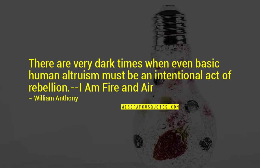 Fire Air Quotes By William Anthony: There are very dark times when even basic