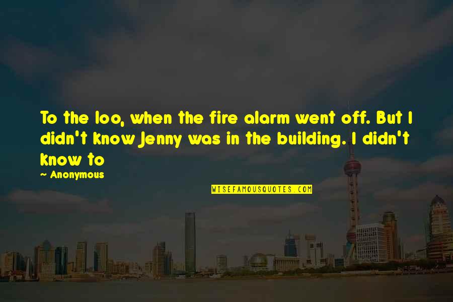 Fire Alarm Quotes By Anonymous: To the loo, when the fire alarm went