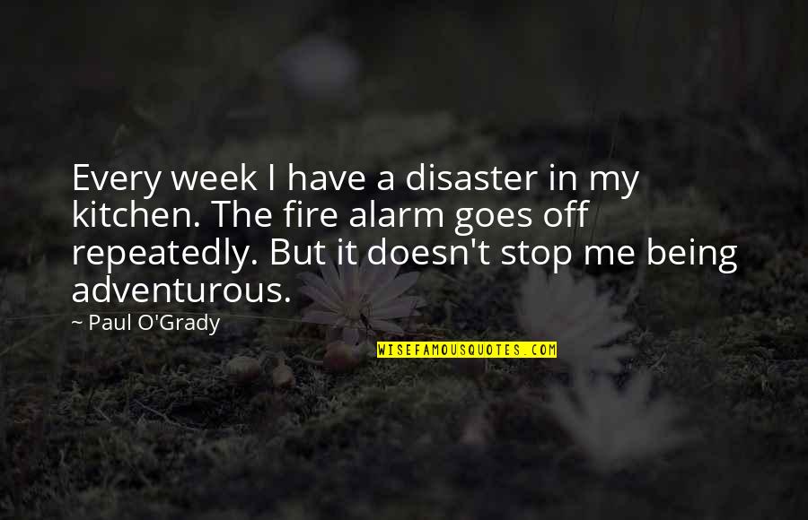 Fire Alarm Quotes By Paul O'Grady: Every week I have a disaster in my