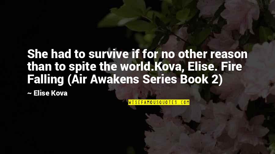 Fire And Air Quotes By Elise Kova: She had to survive if for no other Fire And Air Quotes By Elise Kova: She had to survive if for no other