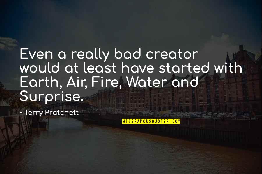 Fire And Air Quotes By Terry Pratchett: Even a really bad creator would at least Fire And Air Quotes By Terry Pratchett: Even a really bad creator would at least