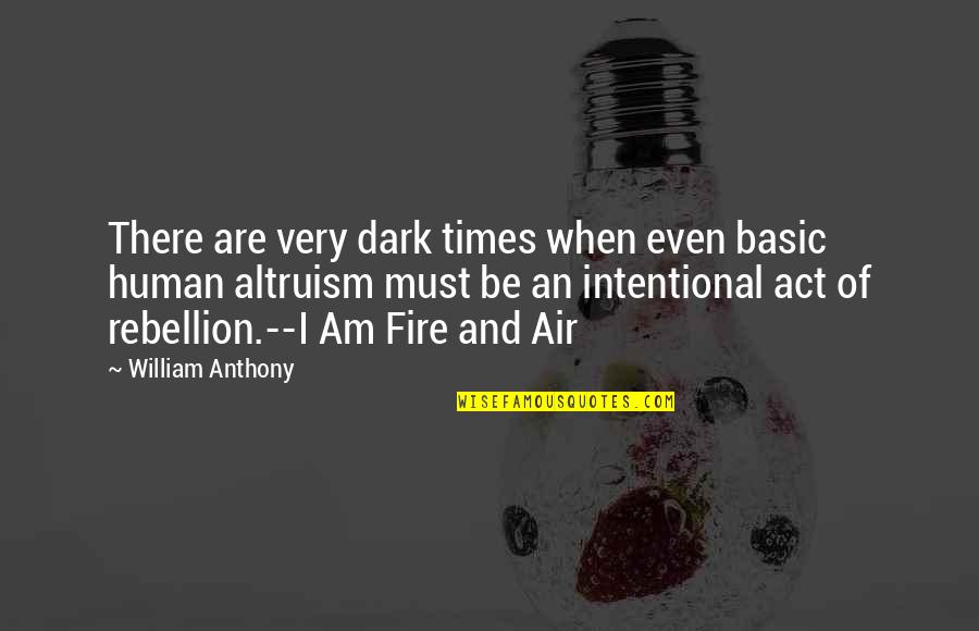 Fire And Air Quotes By William Anthony: There are very dark times when even basic