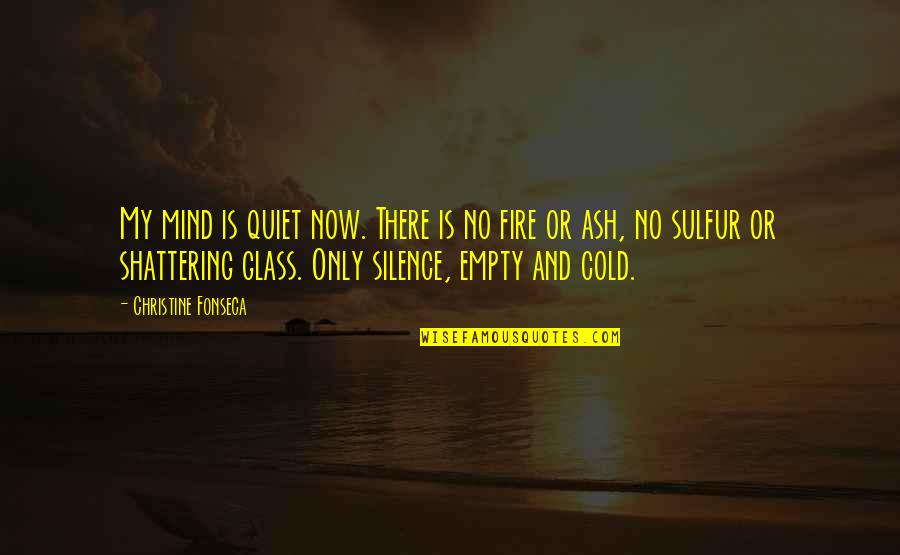 Fire And Ash Quotes By Christine Fonseca: My mind is quiet now. There is no