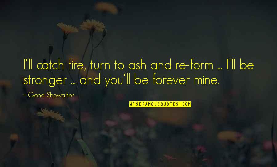 Fire And Ash Quotes By Gena Showalter: I'll catch fire, turn to ash and re-form