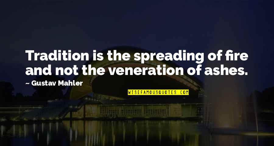 Fire And Ashes Quotes By Gustav Mahler: Tradition is the spreading of fire and not