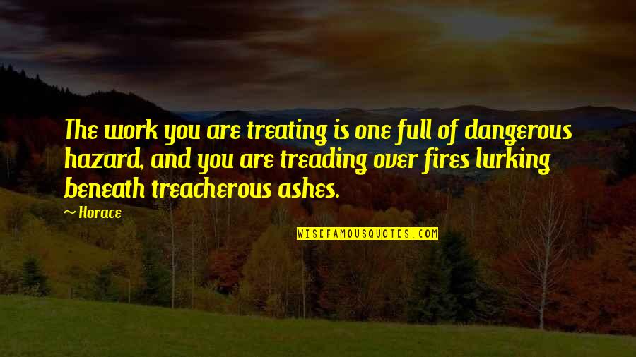 Fire And Ashes Quotes By Horace: The work you are treating is one full