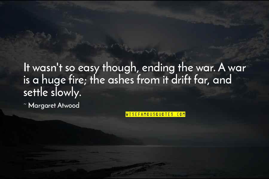 Fire And Ashes Quotes By Margaret Atwood: It wasn't so easy though, ending the war.