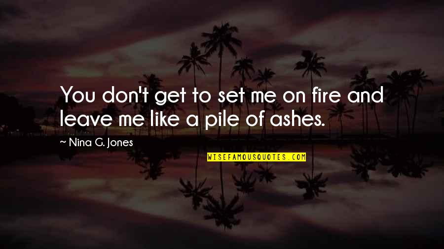 Fire And Ashes Quotes By Nina G. Jones: You don't get to set me on fire