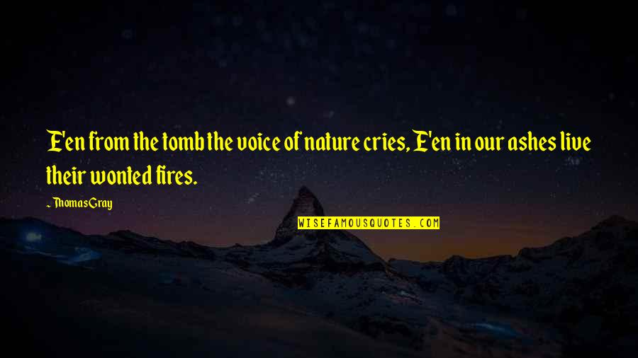 Fire And Ashes Quotes By Thomas Gray: E'en from the tomb the voice of nature