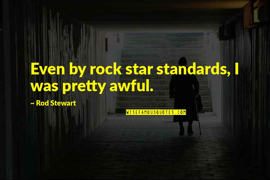 Fire And Brimstone Ghostbusters Quote Quotes By Rod Stewart: Even by rock star standards, I was pretty Fire And Brimstone Ghostbusters Quote Quotes By Rod Stewart: Even by rock star standards, I was pretty