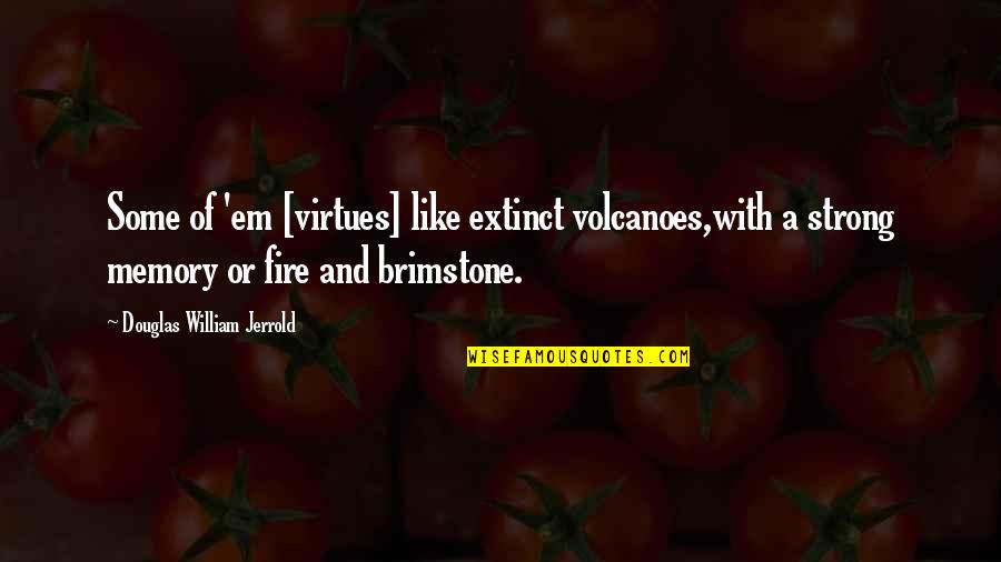 Fire And Brimstone Quotes By Douglas William Jerrold: Some of 'em [virtues] like extinct volcanoes,with a