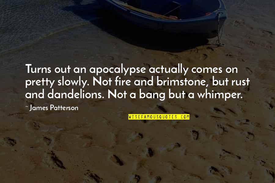 Fire And Brimstone Quotes By James Patterson: Turns out an apocalypse actually comes on pretty