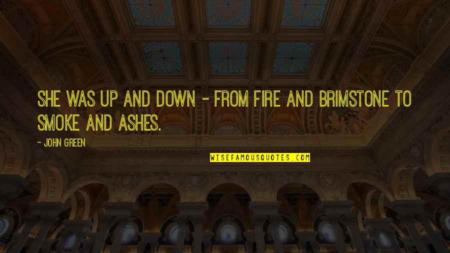 Fire And Brimstone Quotes By John Green: She was up and down - from fire