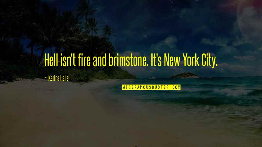 Fire And Brimstone Quotes By Karina Halle: Hell isn't fire and brimstone. It's New York