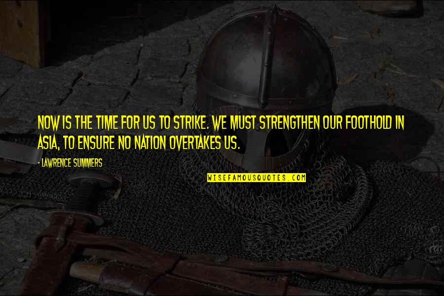 Fire And Destruction Quotes By Lawrence Summers: Now is the time for us to strike. Fire And Destruction Quotes By Lawrence Summers: Now is the time for us to strike.