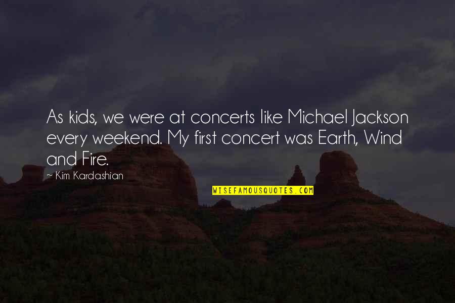 Fire And Earth Quotes By Kim Kardashian: As kids, we were at concerts like Michael Fire And Earth Quotes By Kim Kardashian: As kids, we were at concerts like Michael