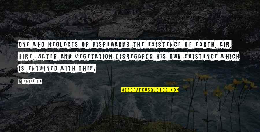 Fire And Earth Quotes By Mahavira: One who neglects or disregards the existence of