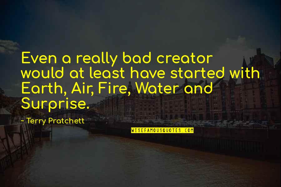 Fire And Earth Quotes By Terry Pratchett: Even a really bad creator would at least Fire And Earth Quotes By Terry Pratchett: Even a really bad creator would at least