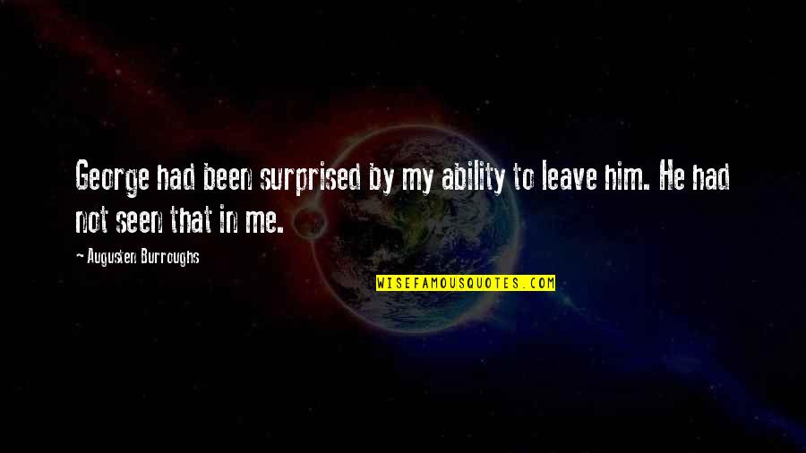 Fire And Flood Book Quotes By Augusten Burroughs: George had been surprised by my ability to