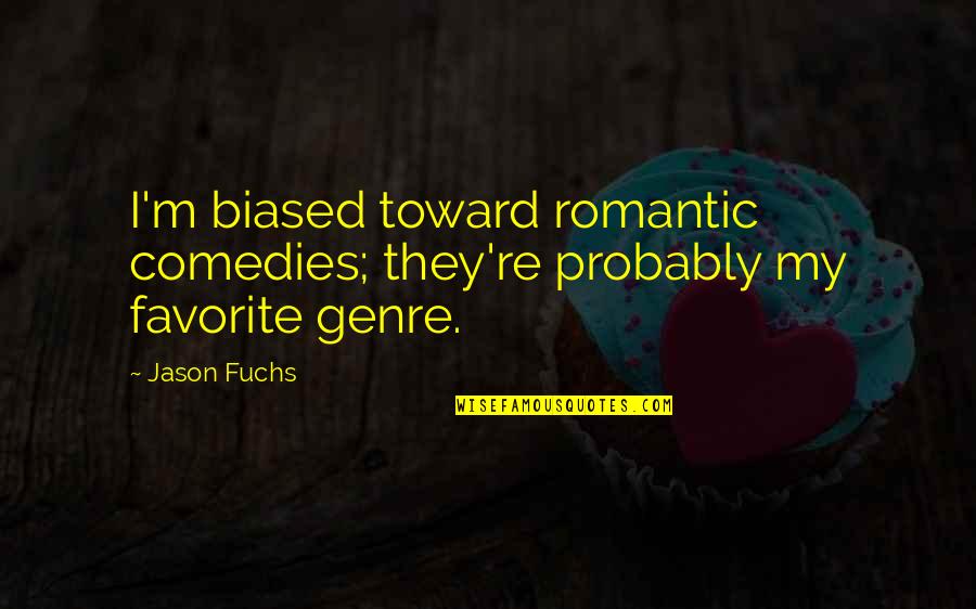 Fire And Flood Book Quotes By Jason Fuchs: I'm biased toward romantic comedies; they're probably my