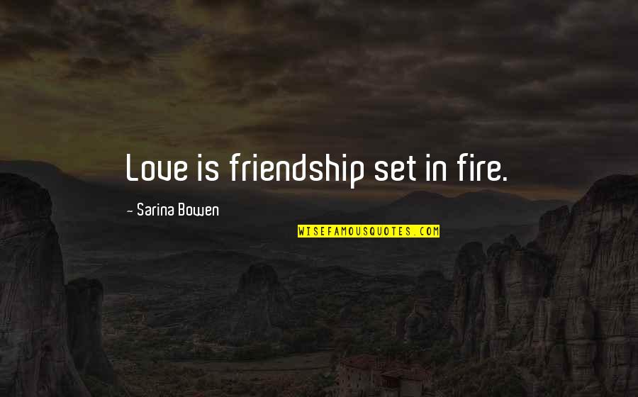 Fire And Friendship Quotes By Sarina Bowen: Love is friendship set in fire. Fire And Friendship Quotes By Sarina Bowen: Love is friendship set in fire.