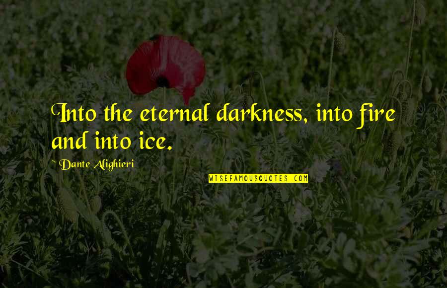 Fire And Ice Quotes By Dante Alighieri: Into the eternal darkness, into fire and into