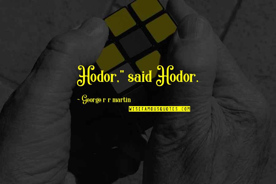 Fire And Ice Quotes By George R R Martin: Hodor," said Hodor.