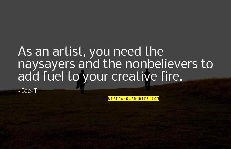 Fire And Ice Quotes By Ice-T: As an artist, you need the naysayers and