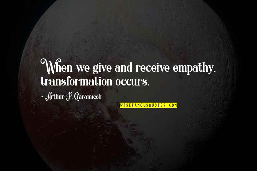 Fire And Ice Robert Frost Quotes By Arthur P. Ciaramicoli: When we give and receive empathy, transformation occurs.