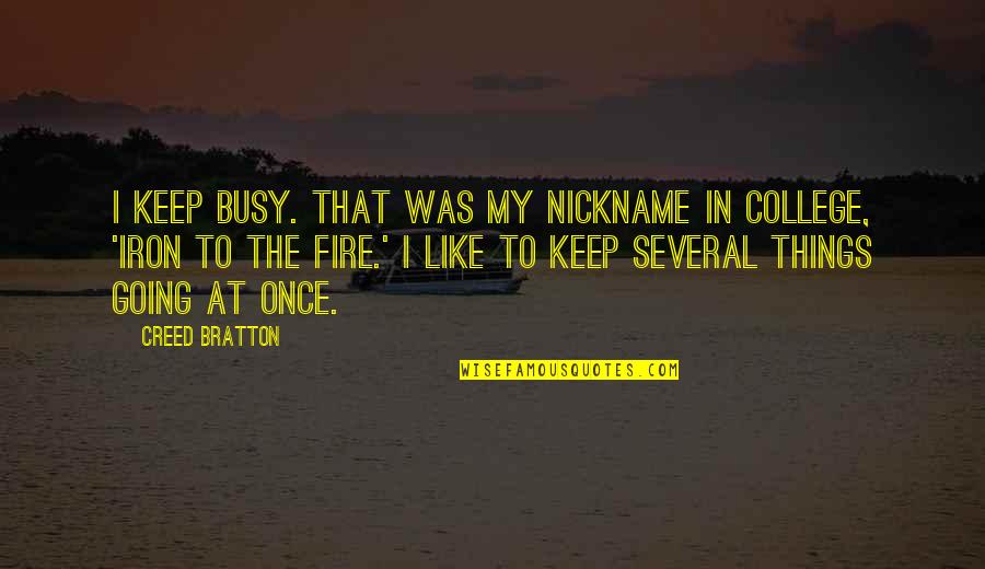Fire And Iron Quotes By Creed Bratton: I keep busy. That was my nickname in