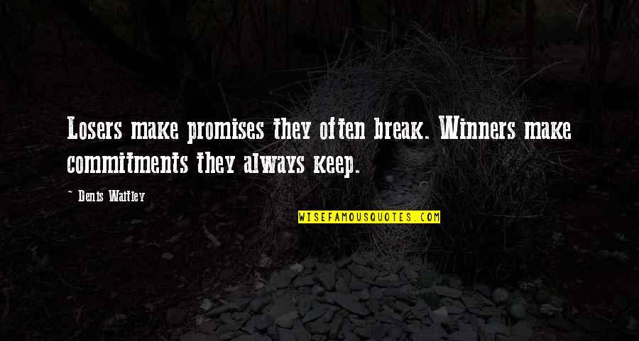 Fire And Iron Quotes By Denis Waitley: Losers make promises they often break. Winners make