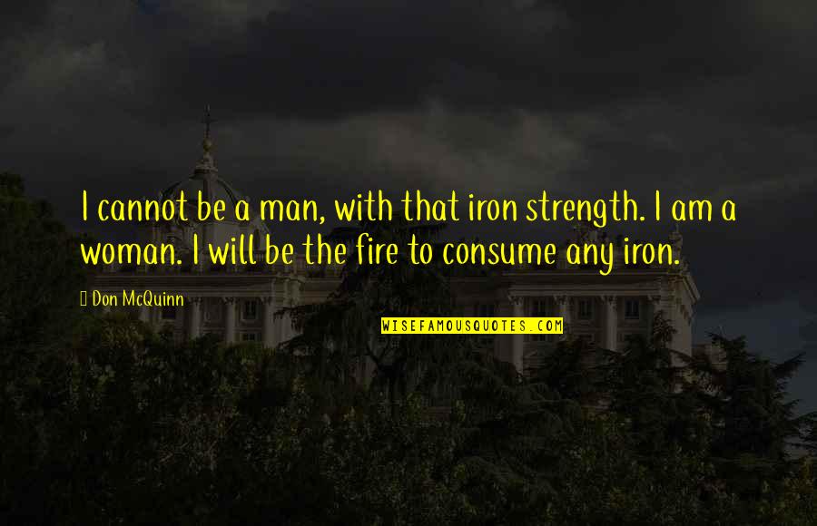 Fire And Iron Quotes By Don McQuinn: I cannot be a man, with that iron