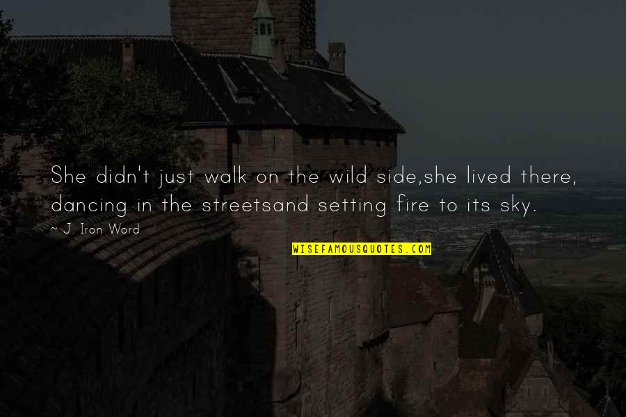 Fire And Iron Quotes By J. Iron Word: She didn't just walk on the wild side,she
