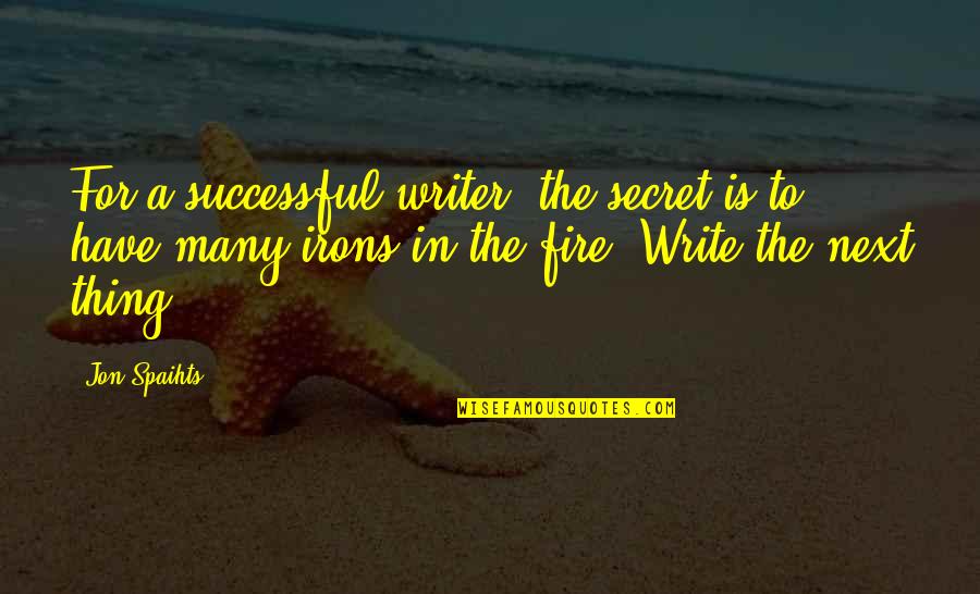 Fire And Iron Quotes By Jon Spaihts: For a successful writer, the secret is to