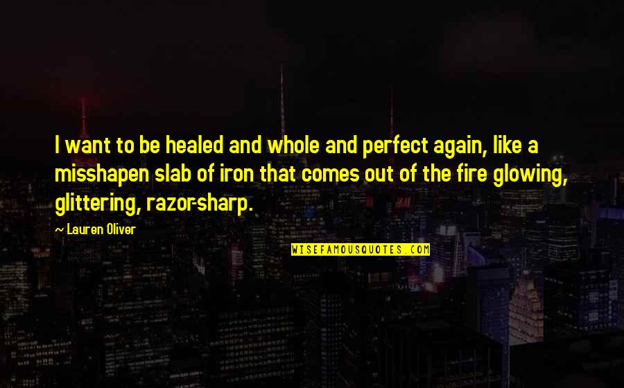Fire And Iron Quotes By Lauren Oliver: I want to be healed and whole and