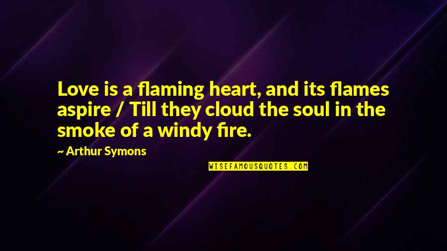 Fire And Love Quotes By Arthur Symons: Love is a flaming heart, and its flames