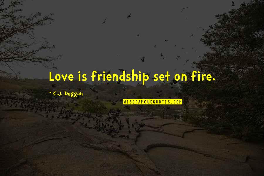 Fire And Love Quotes By C.J. Duggan: Love is friendship set on fire.