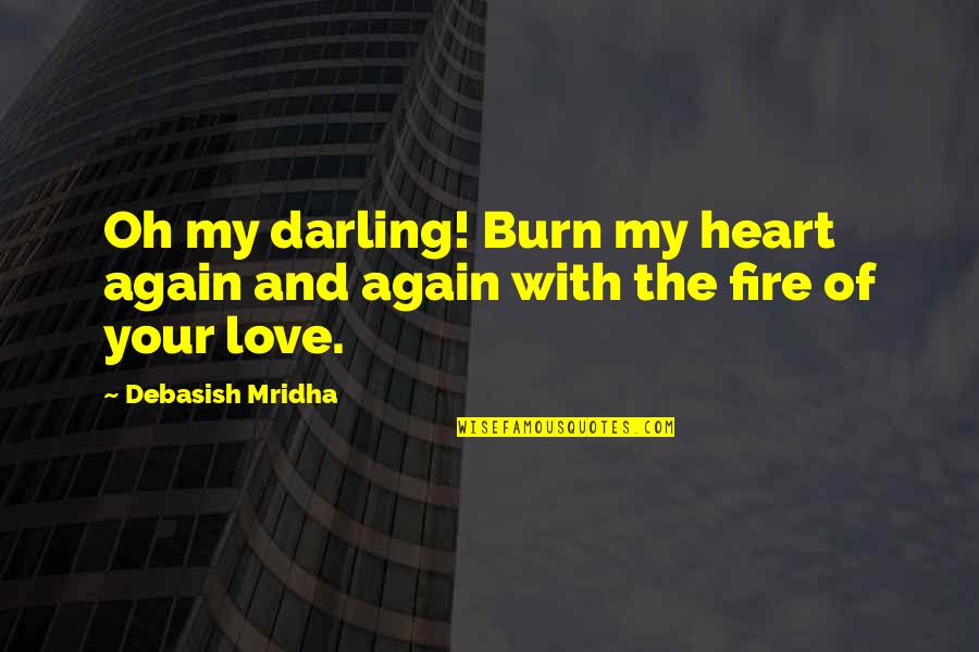 Fire And Love Quotes By Debasish Mridha: Oh my darling! Burn my heart again and
