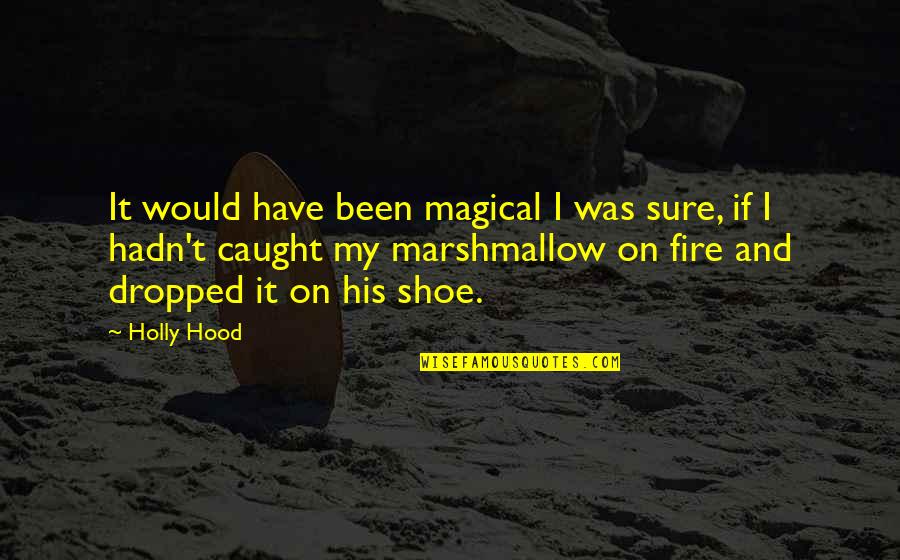 Fire And Love Quotes By Holly Hood: It would have been magical I was sure,