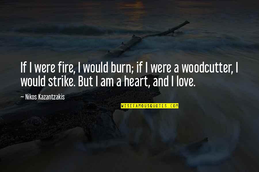 Fire And Love Quotes By Nikos Kazantzakis: If I were fire, I would burn; if