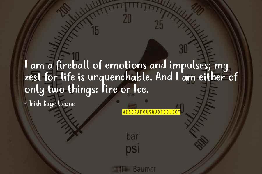 Fire And Love Quotes By Trish Kaye Lleone: I am a fireball of emotions and impulses;